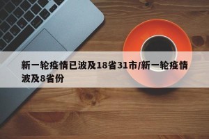 新一轮疫情已波及18省31市/新一轮疫情波及8省份