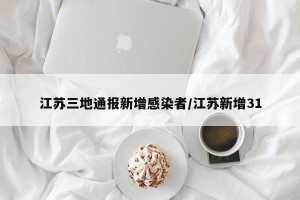 江苏三地通报新增感染者/江苏新增31