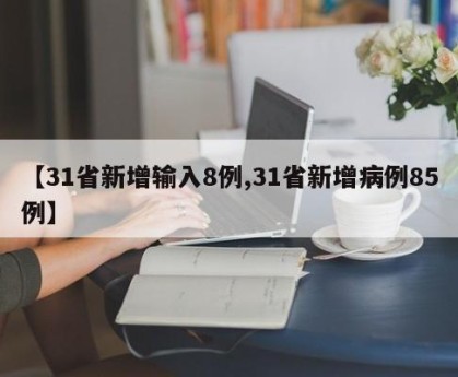 【31省新增输入8例,31省新增病例85例】
