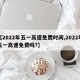 【2022年五一高速免费时间,2022年五一高速免费吗?】