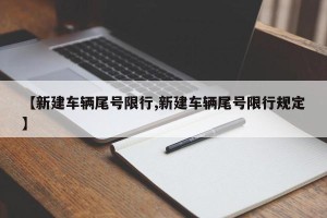 【新建车辆尾号限行,新建车辆尾号限行规定】