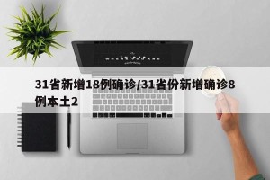 31省新增18例确诊/31省份新增确诊8例本土2