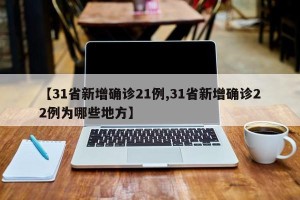 【31省新增确诊21例,31省新增确诊22例为哪些地方】