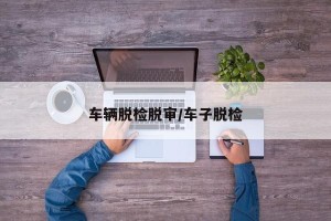 车辆脱检脱审/车子脱检
