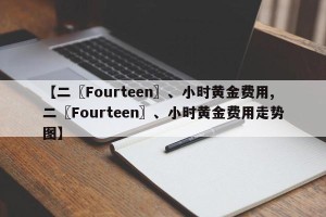 【二〖Fourteen〗、小时黄金费用,二〖Fourteen〗、小时黄金费用走势图】
