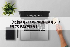 【北京限号2023年7月最新限号,2025年7月机动车限号】