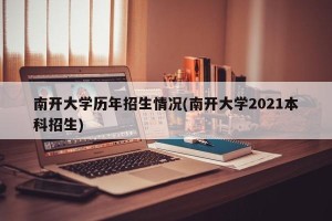 南开大学历年招生情况(南开大学2021本科招生)