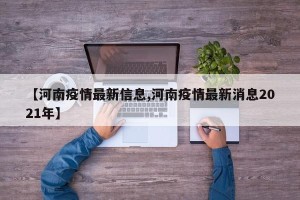 【河南疫情最新信息,河南疫情最新消息2021年】