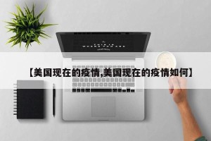 【美国现在的疫情,美国现在的疫情如何】