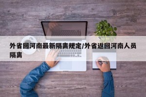 外省回河南最新隔离规定/外省返回河南人员隔离