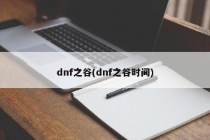 dnf之谷(dnf之谷时间)