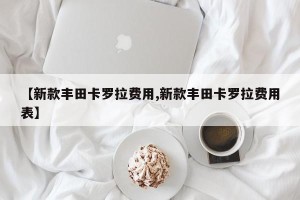 【新款丰田卡罗拉费用,新款丰田卡罗拉费用表】