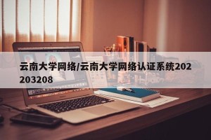 云南大学网络/云南大学网络认证系统202203208