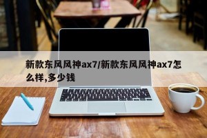 新款东风风神ax7/新款东风风神ax7怎么样,多少钱