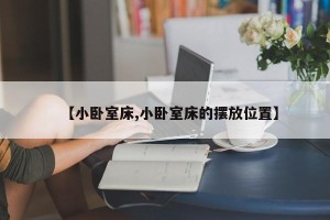 【小卧室床,小卧室床的摆放位置】