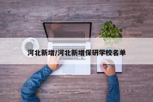 河北新增/河北新增保研学校名单