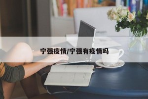 宁强疫情/宁强有疫情吗