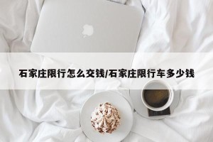 石家庄限行怎么交钱/石家庄限行车多少钱