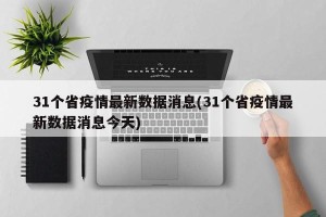 31个省疫情最新数据消息(31个省疫情最新数据消息今天)