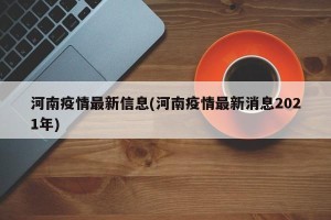 河南疫情最新信息(河南疫情最新消息2021年)