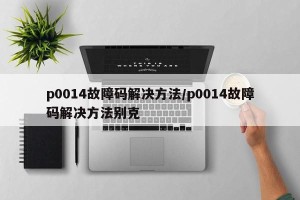 p0014故障码解决方法/p0014故障码解决方法别克