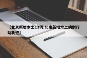 【北京新增本土13例,北京新增本土病例行动轨迹】