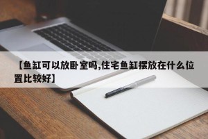 【鱼缸可以放卧室吗,住宅鱼缸摆放在什么位置比较好】