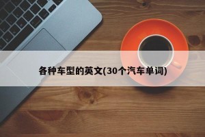 各种车型的英文(30个汽车单词)