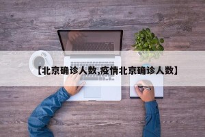 【北京确诊人数,疫情北京确诊人数】